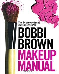 Bobbi Brown Makeup Manual: For Everyone from Beginner to Pro