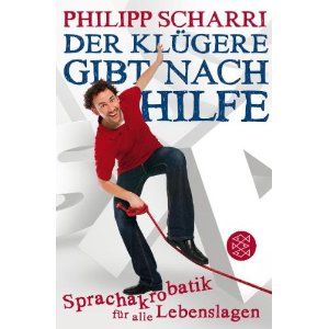 Philipp Scharri. Der Kl&#252;gere gibt Nachhilfe: Sprachakrobatik f&#252;r alle Lebenslagen