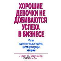 Хорошие девочки не добиваются успеха в бизнесе. Сотня подсознательных ошибок, вредящих карьере женщины