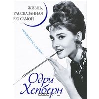 О.Хепберн. Жизнь рассказанная ею самой. Признания в любви.