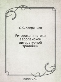 Риторика и истоки европейской литературной традиции Автор: С. С. Аверинцев