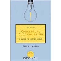 Conceptual Blockbusting: A Guide to Better Ideas