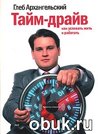 Глеб Архангельский - Тайм Драйв: как успевать жить и работать?