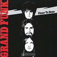 Grand Funk Railroad. Closer To Home