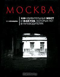 Москва. 100 удивительных мест и фактов, которых нет в путеводителях