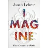 Jonah Lehrer "Imagine: How Creativity Works"