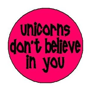 UNICORNS DON'T BELIEVE IN YOU 1.25" Pinback Button Badge / Pin ~ Unicorn