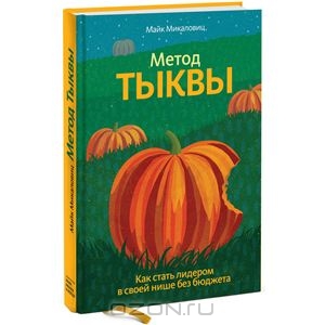 "Метод тыквы. Как стать лидером в своей нише без бюджета", Майк Микаловиц