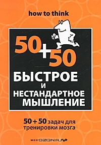 Книга! Быстрое и нестандартное мышление. 50+50 задач для тренировки навыков успешного человека