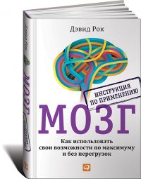 Мозг. Инструкция по применению: Как использовать свои возможности по максимуму и без перегрузок