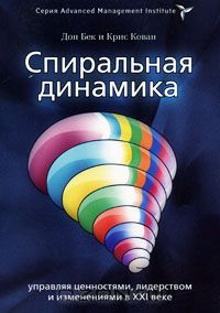 Спиральная динамика. Управляя ценностями, лидерством и изменениями в XXI веке