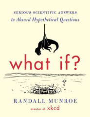 "What If?: Serious Scientific Answers to Absurd Hypothetical Questions"