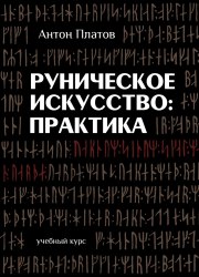 Антон Платов  Руническое искусство: практика. Учебный курс