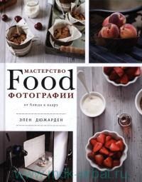 Книга Элен Дюжарден "мастерство Food фотографии"