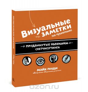 Визуальные заметки на практике. Продвинутые техники скетчноутинга.  Майк Роуди