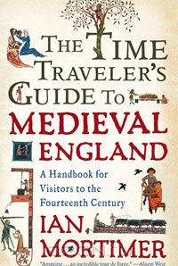 Ian Mortimer The Time Traveller's Guide to Medieval England: a Handbook for Visitors to the Fourteenth Century