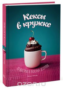 Кексы в кружке. 40 быстрых и вкусных десертов