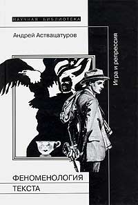 Андрей Алексеевич Аствацатуров: Феноменология текста. Игра и репрессия