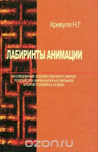 Н.Г.Кривуля, "Лабиринты анимации. Исследование художественного образа российских анимационных фильмов второй половины XX века"