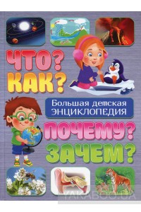 Что? Как? Почему? Зачем? Большая детская энциклопедия