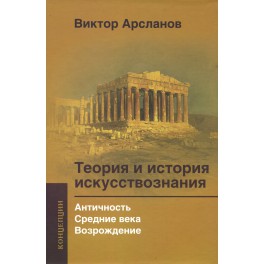 Книга. В.Г. Арсланов. Теория и история искусствознания. Том 1. Античность, Средние века, Возрождение