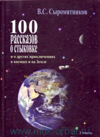 100 рассказов о стыковке и о других приключениях в космосе и на Земле - Сыромятников, В. С.