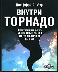 Внутри торнадо. Стратегии развития, успеха и выживания на гиперрастущих рынках | Мур Джеффри А.